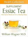 The Essiac Tea Supplement: Alternative Medicine for a Healthy Body (Health Collection)