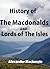 History of The Macdonalds and Lords of The Isles: With Genealogies of The Principal Families of The Name