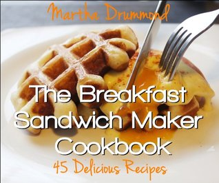 The Breakfast Sandwich Maker Cookbook: 45 Delicious Recipes (Kindle Edition)