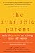 The Available Parent: Radical Optimism for Raising Teens and Tweens