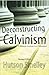 Deconstructing Calvinism