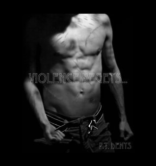 Violence Begets (Violence Begets 1) by P.T. Denys