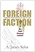 Foreign Faction by A. James Kolar