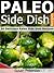 Paleo Side Dish Recipes: 30 Delicious Paleo Side Dish Recipes