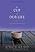 The Cup of Our Life by Joyce Rupp The Cup of Our Life by Joyce Rupp