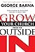 Grow Your Church from the Outside in by George Barna