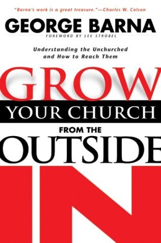 Grow Your Church from the Outside in: Understanding the Unchurched and How to Reach Them (Hardcover)