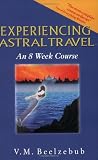 Experiencing Astral Travel: An 8 Week Course Experiencing Astral Travel: An 8 Week Course