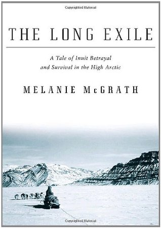 The Long Exile: A Tale of Inuit Betrayal and Survival in the High Arctic (Hardcover)
