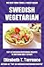 Top 30 Swedish Vegetarian Recipes in Just And Only 3 Steps (World Most-Popular Vegetarian Recipes Book 1)