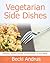 Vegetarian Side Dishes: Delicious, Healthy Recipes to Add Variety to Any Meal (Healthy Natural Recipes Series Book 4)