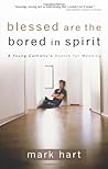 Blessed Are the Bored in Spirit: A Young Catholic's Search for Meaning Blessed Are the Bored in Spirit: A Young Catholic's Search for Meaning