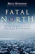 Fatal North: Murder and Survival on the First North Pole Expedition 