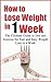 HOW TO LOSE WEIGHT: How to Lose Weight in One Week (how to lose weight, how to lose 10 pounds in a week, how to lose 10 pounds, how to lose weight fast, diets, weight loss, weight)