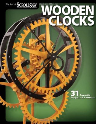 Wooden Clocks: 31 Favorite Projects & Patterns (Fox Chapel Publishing) Cases for Grandfather, Pendulum, Desk Clocks & More with Your Scroll Saw; ... of Scroll Saw Woodworking & Crafts Magazine)