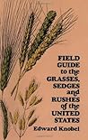 Field Guide to the Grasses, Sedges, and Rushes of the United States Field Guide to the Grasses, Sedges, and Rushes of the United States