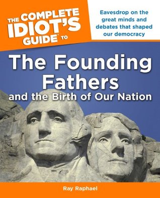 The Complete Idiot's Guide to the Founding Fathers: Eavesdrop on the Great Mind and Debates That Shaped Our Democracy (Kindle Edition)