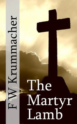 The Martyr Lamb: Christ – The Representative of His People in All Ages (Kindle Edition)