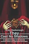 They Cast No Shadows: A Collection of Essays on the Illuminati, Revisionist History, and Suppressed Technologies