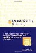 Remembering the Kanji I: A Complete Course on How Not to Forget the Meaning and Writing of Japanese Characters