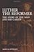 Luther the Reformer: The St...
