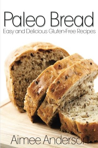 Paleo Bread: Easy and Delicious Gluten-Free Bread Recipes (Paleo Recipe Books Book 1)