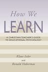 How We Learn: A Christian Teacher's Guide to Educational Psychology How We Learn: A Christian Teacher's Guide to Educational Psychology