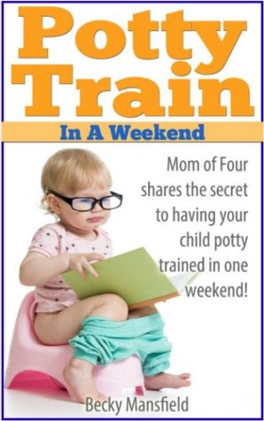 Potty Train in a Weekend: Potty training in 3 days (Kindle Edition)