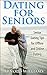 Dating for Seniors: Senior Dating Tips for Offline and Online Dating (Dating Guide Book 2)