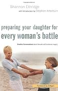 Preparing Your Daughter for Every Woman's Battle: Creative Conversations about Sexual and Emotional Integrity