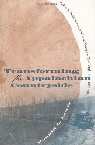 Transforming the Appalachian Countryside: Railroads, Deforestation, and Social Change in West Virginia, 1880-1920 (Paperback)