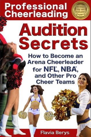 Professional Cheerleading Audition Secrets: How To Become an Arena Cheerleader for NFL®, NBA®, and Other Pro Cheer Teams