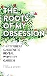The Roots of My Obsession: Thirty Great Gardeners Reveal Why They Garden Book cover for The Roots of My Obsession: Thirty Great Gardeners Reveal Why They Garden