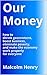 Our Money: how to shrink government, boost business, eliminate poverty and make the economy work properly for everyone