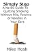 Simply Stop: A No BS Guide To Quitting Smoking Without Pills, Patches, or Needles in Your Ears