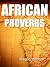 African Proverbs: Wisdom of Africa and its People. 1000+ Proverbs, Sayings and Quotes.