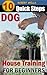 House Training Dogs for Beginners: 10 Quick Steps to Housebreak your Dog or Puppy in 7 Days or less (Man's Best Friend Book 3)