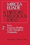 A History of Religious Ideas, Volume 2: From Gautama Buddha to the Triumph of Christianity