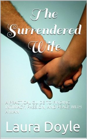 The Surrendered Wife A Practical Guide To Finding Intimacy