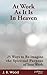 At Work As It Is In Heaven: 25 Ways to Re-imagine the Spiritual Purpose of Your Work