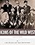 The Icons of the Wild West: Wyatt Earp, Doc Holliday, Wild Bill Hickok, Jesse James, Billy the Kid and Butch Cassidy