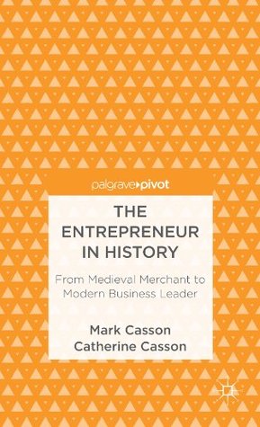 The Entrepreneur in History: From Medieval Merchant to Modern Business Leader (Palgrave Pivot)