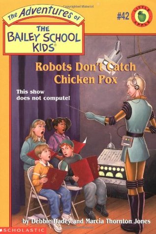 Robots Don't Catch Chicken Pox (The Adventures of the Bailey School Kids, #42)