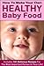 How to Make Your Own Healthy Baby Food (Includes 101 Delicious Baby Recipes)
