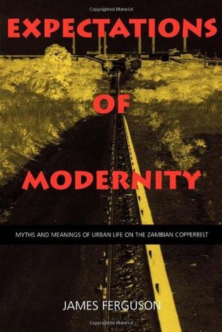 Expectations of Modernity: Myths and Meanings of Urban Life on the Zambian Copperbelt (Perspectives on Southern Africa) (Volume 57)