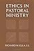 Ethics in Pastoral Ministry by Richard M. Gula