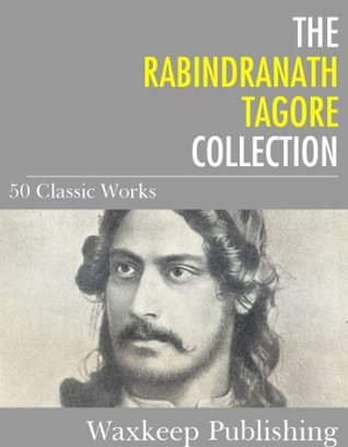 The Rabindranath Tagore Collection: 50 Classic Works (Kindle Edition)