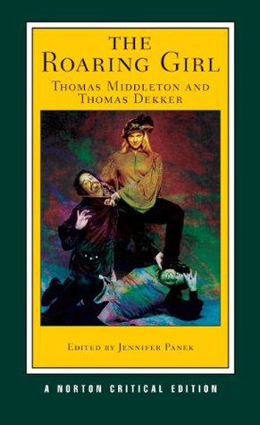 The Roaring Girl: A Norton Critical Edition
