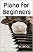 Piano for Beginners: An Int...