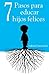 7 Pasos para educar hijos felices - Principios que acompañarán a tus hijos para toda la vida (Spanish Edition)
